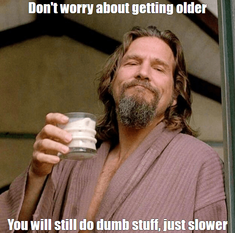thumbnail: "Don't worry about getting older", "You will still do dumb stuff, just slower"