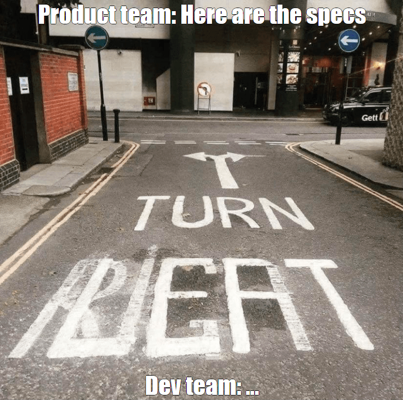 Product team: "Here are the specs", road sign says turn left, text painted on road says turn right, Dev: "..."